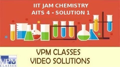 IIT JAM 2018 CHEMISTRY AITS 4 (5 NOV 2017)- SOLUTION 1 by VPM CLASSES