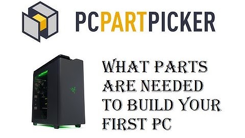 Parts Needed to Build a PC - How To Build Your First Computer - Mandatory Components vs. Optional