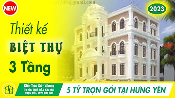 Thiết kế biệt thự 3 tầng cổ điển đẹp tại Hưng Yên giá 5 tỷ | Mẫu biệt thự 3 tầng đẹp 2023