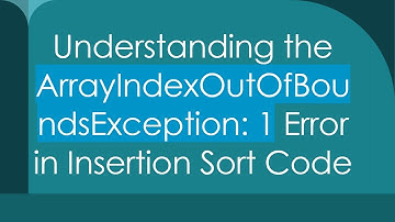 Understanding the ArrayIndexOutOfBoundsException: 1 Error in Insertion Sort Code