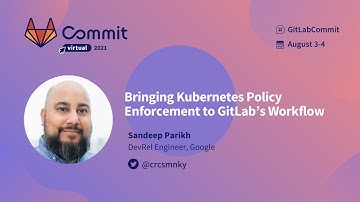 Commit Virtual 2021: Bringing Kubernetes Policy Enforcement to GitLab’s Workflow