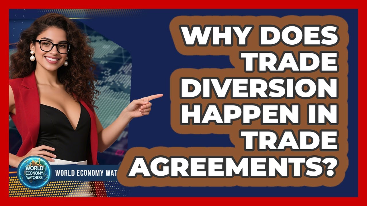 Why Does Trade Diversion Happen In Trade Agreements? - World Economy Watchers