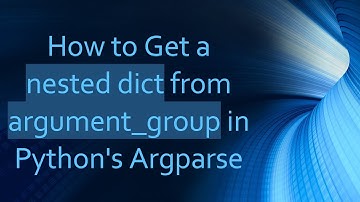 How to Get a nested dict from argument_group in Python