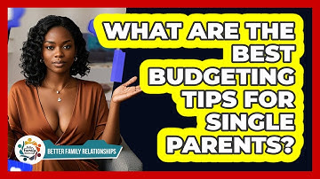 What Are The Best Budgeting Tips For Single Parents? - Better Family Relationships