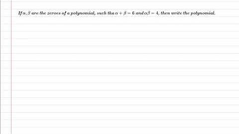 If alpha & beta are zeroes of polynomial such that alpha + beta = 6 and alpha beta = 4 . Write P(x)