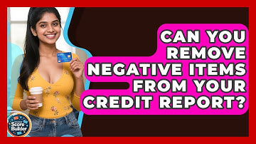 Can You Remove Negative Items From Your Credit Report? - Student Score Builder