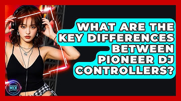 What Are The Key Differences Between Pioneer DJ Controllers? - Electronic Mix Masters