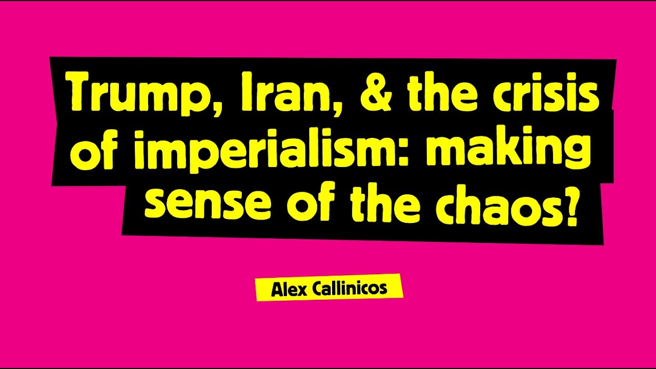 Trump, Iran & The Crisis Of Imperialism - Alex Callinicos
