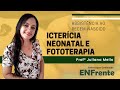 Icterícia neonatal e fototerapia (Assistência ao RN) - Profª Juliana Mello