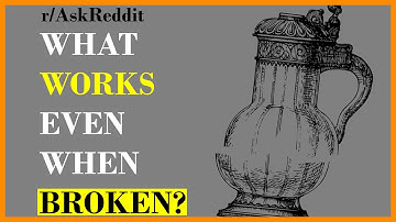 What Works Even When Broken? (r/AskReddit | Epic Reddit)
