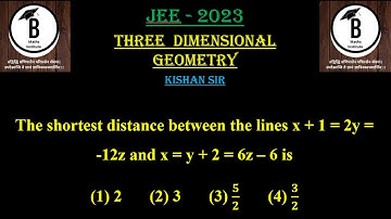 The shortest distance between the lines x + 1 = 2y = -12z and x = y + 2 = 6z – 6 is(1) 2 (2) 3  (3)