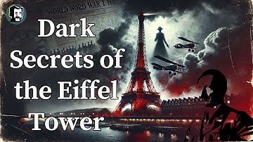 The Dark Secrets of the Eiffel Tower: Scandals, War, and Tragedy