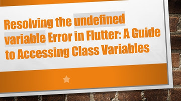Resolving the undefined variable Error in Flutter: A Guide to Accessing Class Variables