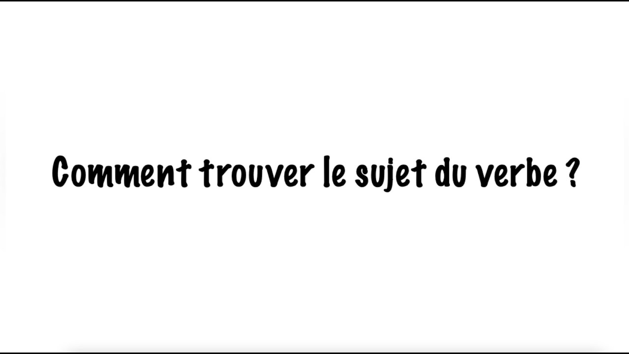 Comment trouver le sujet du verbe ?