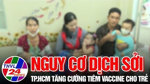 Nguy cơ dịch sởi, TP.HCM tăng cường tiêm vaccine cho trẻ