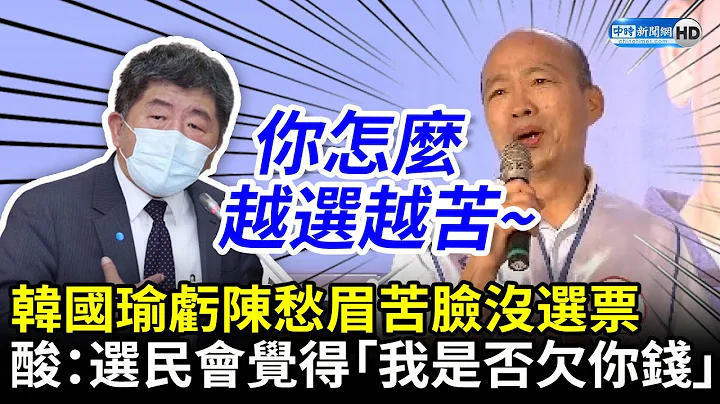 酸陳時中「愁眉苦臉沒選票」　韓國瑜：選民會覺得「我是不是欠錢沒還？」 @ChinaTimes - 天天要聞