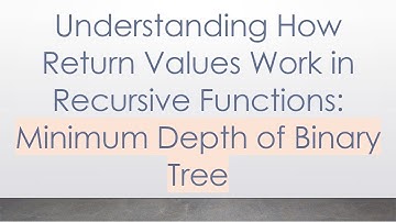 Understanding How Return Values Work in Recursive Functions: Minimum Depth of Binary Tree