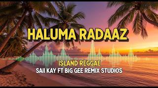 🔥🔥 Haluma Radaaz – Island Reggae | Saii Kay ft Big Gee Remix Studios