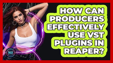 How Can Producers Effectively Use VST Plugins In Reaper? - Electronic Mix Masters