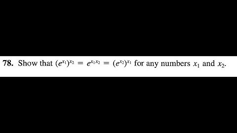78. Show that (e^x1)x2 = ex1x2 = (e^x2)x1 for any numbers x1 and x2.