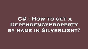 C# : How to get a DependencyProperty by name in Silverlight?