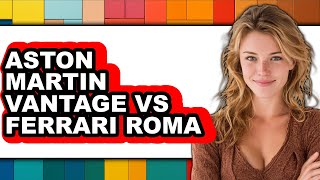 Aston Martin Vantage vs Ferrari Roma - Full Comparison