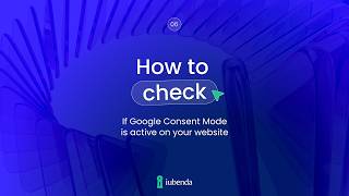 Google Consent Mode v2: How to Check It's Active on Your Website