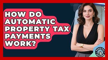 How Do Automatic Property Tax Payments Work? - Property Taxes Uncovered