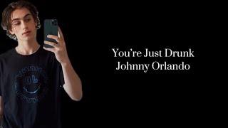 Johnny Orlando You’re Just Drunk lyrics