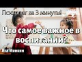 Что самое важное в воспитании? Психолог за 3 минуты! Для женщин