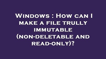 Windows : How can I make a file trully immutable (non-deletable and read-only)?