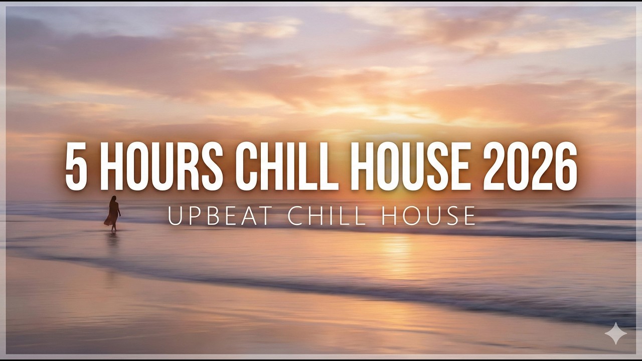 5 HOURS OF UPBEAT CHILL HOUSE 2026 🌅 Deep Focus & Relax Mix