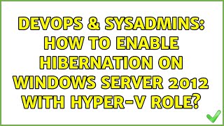 DevOps & SysAdmins: How to enable hibernation on Windows Server 2012 with Hyper-V role?