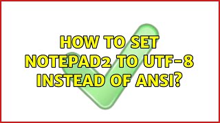 How to set Notepad2 to UTF-8 instead of ANSI? (3 Solutions!!)