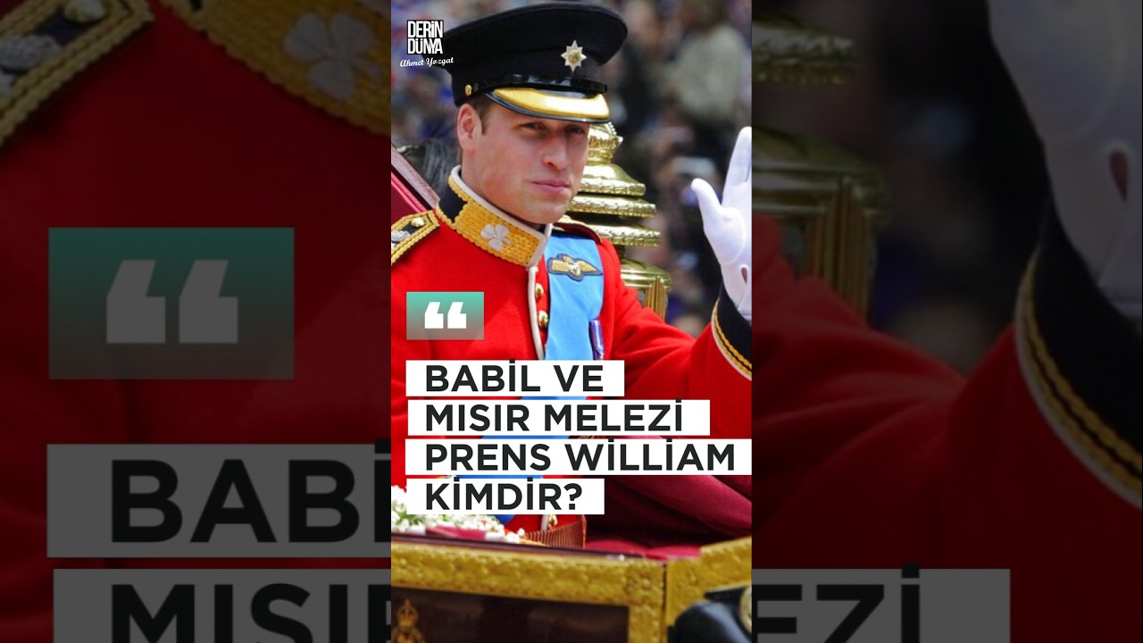 BABİL VE MISIR MELEZİ PRENS WİLLİAM KİMDİR? 