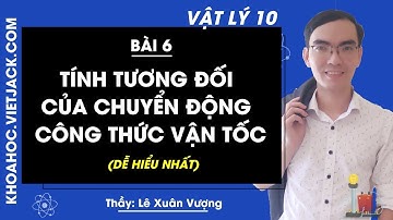 Vật lí 10 - Bài 6 - Tính tương đối của chuyển động. Công thức cộng vận tốc (DỄ HIỂU NHẤT)