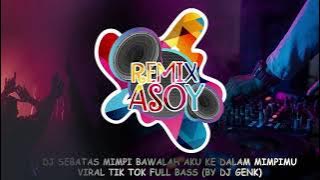 DJ SEBATAS MIMPI VIRAL TIK TOKFULL BASS (BY DJ GENK)