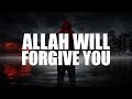 O SINNER, ALLAH WILL FORGIVE YOU DON’T WORRY