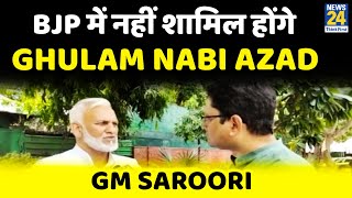 BJP में नहीं शामिल होंगे Ghulam Nabi Azad: GM SAROORI