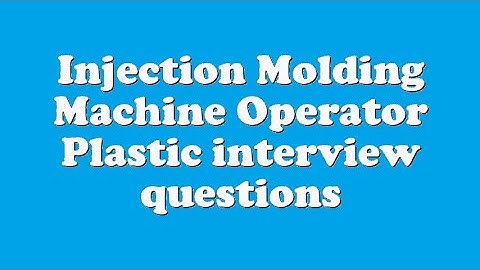 Injection Molding Machine Operator Plastic interview questions