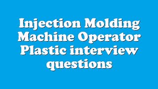 Injection Molding Machine Operator Plastic interview questions