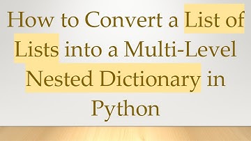 How to Convert a List of Lists into a Multi-Level Nested Dictionary in Python