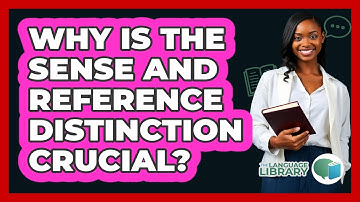Why Is The Sense And Reference Distinction Crucial?
