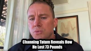 Channing Tatum Explains His Dramatic Body Transformation