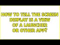 How to tell the screen display is a view of a launcher or other app?
