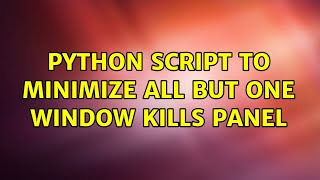 python script to minimize all but one window kills panel (2 Solutions!!)