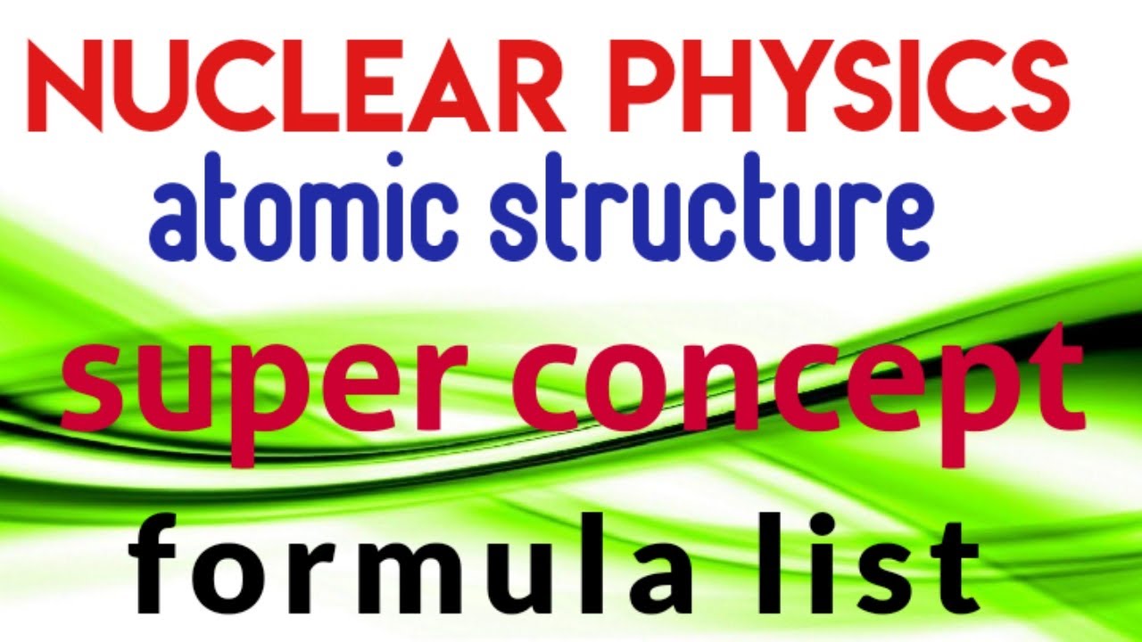 NUCLEAR PHYSICS (ATOMIC STRUCTURE) SUPER CONCEPT FORMULA LIST