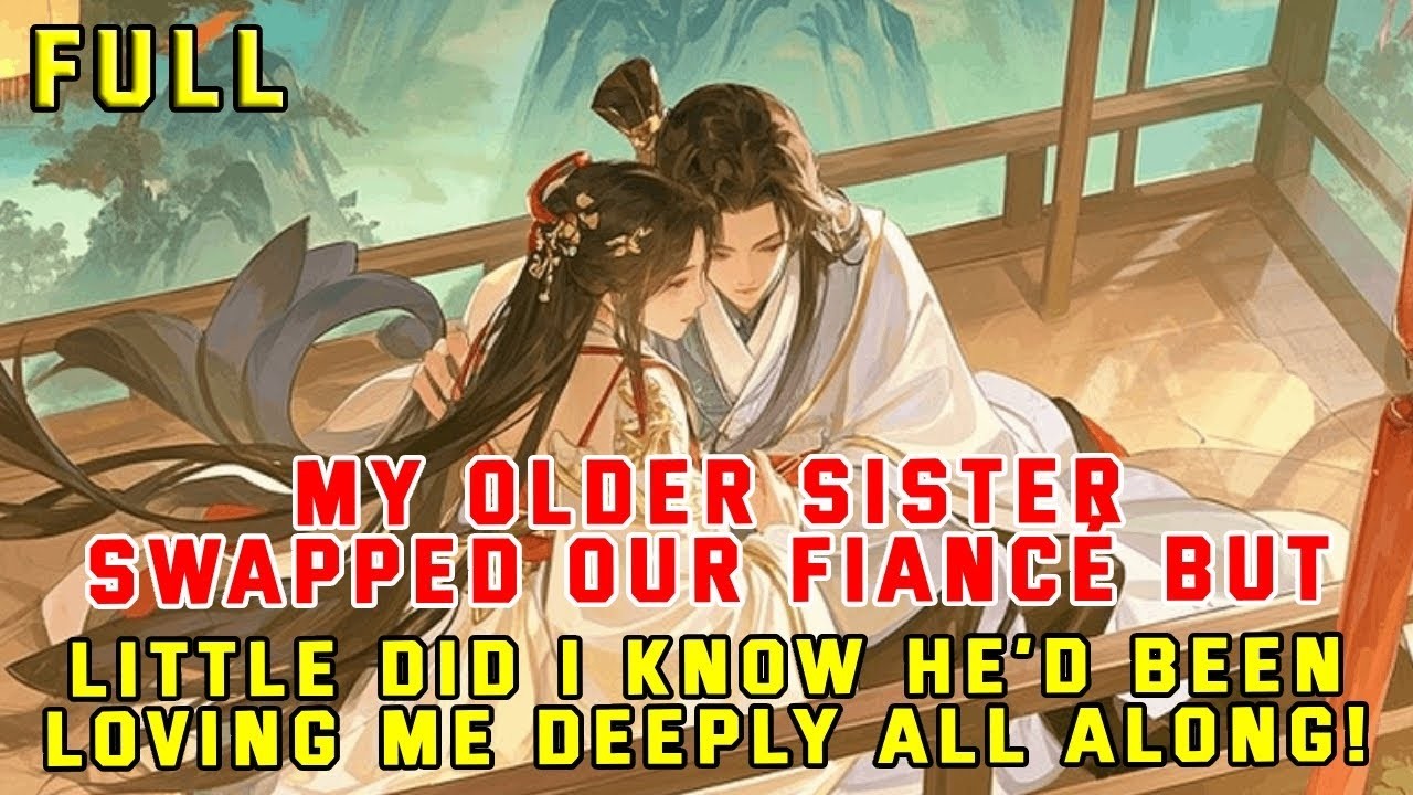 My Older Sister Swapped Our Fiancé, But Little Did I Know He’d Been Loving Me Deeply All Along!