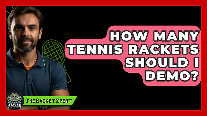 How Many Tennis Rackets Should I Demo? - The Racket Xpert