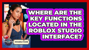 Where Are The Key Functions Located In The Roblox Studio Interface? - Open World Tycoons
